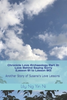Chronicle Love Archaeology Part III: Love Behind Saying Sorry (Lesson 61 to Lesson 90): Another Story of Susana's Love Lessons B08LJV74HP Book Cover