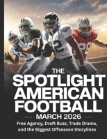THE SPOTLIGHT AMERICAN FOOTBALL MARCH 2026: Free Agency, Draft Buzz, Trade Drama, and the Biggest Offseason Storylines B0GVDP27PD Book Cover