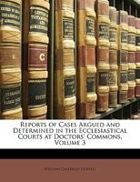 Reports Of Cases Argued And Determined In The Ecclesiastical Courts At Doctors' Commons: Hilary Term, 1842-trinity Term, 1844 1149836555 Book Cover