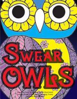 Swearing Owls: A Hilarious Swear Word Adult Coloring Book: Fun Sweary Colouring: Funny Owls with Filthy Mouths... 1530380529 Book Cover