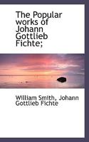 The Popular Works of Johann Gottlieb Fichte B0BQ5K1TP6 Book Cover