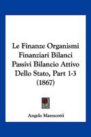 Le Finanze Organismi Finanziari Bilanci Passivi Bilancio Attivo Dello Stato, Part 1-3 (1867) 1160157669 Book Cover