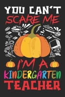 You Can't Scare Me I'm A Kindergarten Teacher: Kindergarten Teacher - Halloween gift for Kindergarten Teacher - (100 Page,6" x 9" inch) Soft Cover, Matte Finish 1693957302 Book Cover