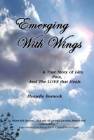 Emerging With Wings: A True Story of Lies, Pain, And The LOVE that Heals 0996103317 Book Cover