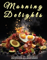 Morning Delights: Recipes to Start Your Day Right 1835529194 Book Cover