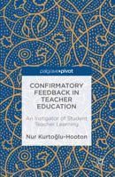 Confirmatory Feedback in Teacher Education: An Instigator of Student Teacher Learning 1137524383 Book Cover