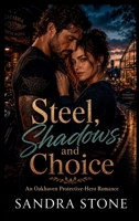 Steel, Shadows, and Choice: An Oakhaven Protective-Hero Romance (The Oakhaven Universe) B0HG39CKG2 Book Cover