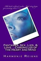 Fantasies, Sex, Lies, & Love... Chronicles of the Heart and Mind 1469991969 Book Cover