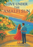 Love Under the Amalfi Sun: A fake engagement. A sizzling summer on the Amalfi Coast. A love too real to ignore. (Love Without Borders) B0FMYFFTQZ Book Cover