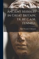 Ancient Marbles in Great Britain, Tr. by C.a.M. Fennell 1017689431 Book Cover
