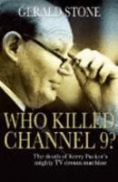 Who Killed Channel 9?: The Death of Kerry Packer's Mighty TV Dream Machine 1405038152 Book Cover