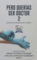 PERO QUERIAS SER DOCTOR 2: HISTORIAS DE MÉDICOS EN EL MUNDO B0BBYBVF4K Book Cover