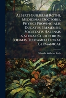 Alberti Guilielmi Rothi, Medicinae Doctoris, Physici Provincialis Ducatus Bremensis, Societatis Halensis Naturae Curiosorum Sodalis, Tentamen Florae ... Illustrationem Florae Germanicae, 1789-1793 1248310888 Book Cover