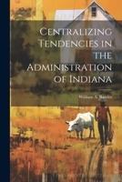 Centralizing Tendencies in the Administration of Indiana 1021991600 Book Cover