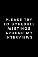 Please Try To Schedule Meetings Around My Interviews: Funny Supervisor Notebook Gift Idea For Work Staff - 120 Pages (6 x 9) Hilarious Gag Present 1676973575 Book Cover