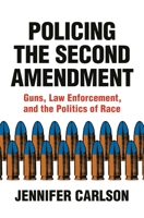 Policing the Second Amendment: Guns, Law Enforcement, and the Politics of Race 0691212813 Book Cover