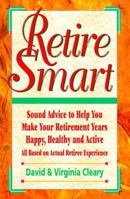 Retire Smart: Sound Advice to Help You Make Your Retirement Years Happy, Healthy and Active 1880559099 Book Cover