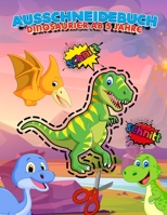 Ausschneidebuch Dinosaurier Ab 5 Jahre: Aktivitätsbuch Ausschneiden Vorschule & Schneiden Lernen Und Malen Üben Für Die Schule - Bastelbücher Für Kind B0892HTHV6 Book Cover
