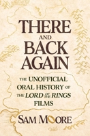 There and Back Again: The Unofficial Oral History of Peter Jackson's The Lord of the Rings Trilogy 1668090023 Book Cover