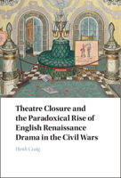 Theatre Closure and the Paradoxical Rise of English Renaissance Drama in the Civil Wars 1009224050 Book Cover