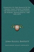 Genealogy of That Branch of the Russell Family Which Comprised the Descendants of John Russell, of Woburn, Massachusetts, 1640-1878 1104753154 Book Cover