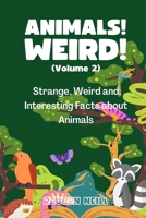 Animals! Weird! (Volume 2): Strange, Weird and Interesting Facts about Animals B0B8XW5F7W Book Cover