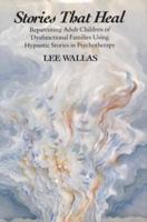 Stories That Heal: Reparenting Adult Children of Dysfunctional Families Using Hypnotic Stories in Psychotherapy 0393701069 Book Cover