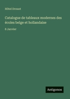 Catalogue de tableaux modernes des écoles belge et hollandaise: 8 Janvier 3385042828 Book Cover