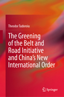 The Greening of the Belt and Road Initiative and China’s New International Order 9819221633 Book Cover