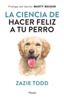 La ciencia de hacer feliz a tu perro 8418965231 Book Cover