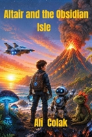 Altair and the Obsidian Isle: A Scientific Adventure into Volcanoes, Earth’s Hidden Forces, and Nature’s Amazing Balance B0HBNK1SW5 Book Cover