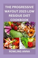 THE PROGRESSIVE WAYOUT 2023 LOW RESIDUE DIET COOKBOOK B0C4WZRW4L Book Cover