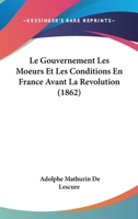 Le Gouvernement Les Moeurs Et Les Conditions En France Avant La Revolution (1862) 1160159092 Book Cover