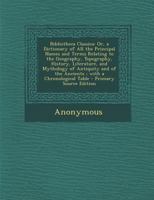 Bibliotheca Classica: Or, A Dictionary Of All The Principal Names And Terms Relating To The Geography, Topography, History, Literature, And Mythology Of Antiquity And Of The Ancients: With A Chronolog 1169149243 Book Cover