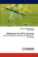 Multicast for IPTV services: Analysis of Application and Network layer Multicast for IPTV services 3838372980 Book Cover