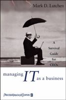 Managing IT as a Business: A Survival Guide for CEOs 0471471046 Book Cover