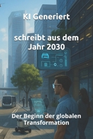schreibt aus dem Jahr 2030: Der Beginn der globalen Transformation Zukunftsbericht, künstliche Intelligenz, Zukunftsanalyse, globale Transformation, ... (Berichte aus der Zukunft) (German Edition) B0FD8G388S Book Cover