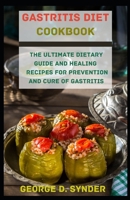 GASTRITIS DIET COOKBOOK: The Ultimate Dietary Guide and Healing Recipes for Prevention and Cure of Gastritis B08CG759LK Book Cover