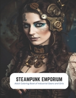 Steampunk Emporium: Adult Coloring Book of Industrial Gears and Girls B0C2SCKV53 Book Cover