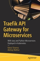 Traefik API Gateway for Microservices: With Java and Python Microservices Deployed in Kubernetes 1484263758 Book Cover