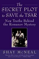 The Secret Plot to Save the Tsar: The Truth Behind the Romanov Mystery 0060517557 Book Cover