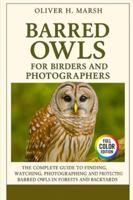 Barred Owls for Birders and Photographers: The Complete Guide to Finding, Watching, Photographing and Protecting Barred Owls in Forests and Backyards B0G4W7RLFY Book Cover