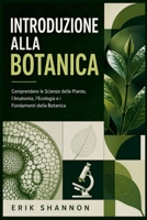 INTRODUZIONE ALLA BOTANICA: Comprendere le Scienze delle Piante, l'Anatomia, l'Ecologia e i Fondamenti della Botanica (Italian Edition) B0HCJ4CX5Z Book Cover