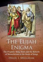 The Elijah Enigma: The Prophet, King Ahab and the Rebirth of Monotheism in the Book of Kings 0786495200 Book Cover