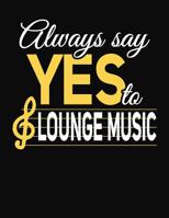 Always Say Yes To Lounge Music: College Ruled Composition Notebook 1083074369 Book Cover