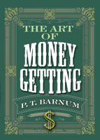 The Art of Money Getting Or Golden Rules for Making Money 1519219504 Book Cover