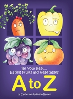 Be Your Best...Eating Fruits and Vegetables A to Z B0BP9P5NS4 Book Cover