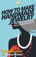 How To Make Handmade Jewelry - Your Step-By-Step Guide To Making Handmade Jewelry 1467980994 Book Cover