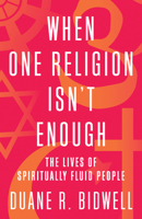 When One Religion Isn't Enough: Hinjews, Buddhist-Christians, and Other Spiritually Fluid People 0807091243 Book Cover