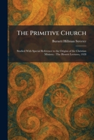 The Primitive Church: Studied With Special Reference to the Origins of the Christian Ministry: The Hewett Lectures, 1928 1025926269 Book Cover